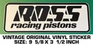 Ross Racing Pistons Vintage Original Vinyl Decal Sticker Niles, Ohio-engines. Fixed Price $9.40.