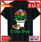 Do Pot Funny Gardening Floral Plants Unisex Tee T-shirt. Fixed Price $16.92.